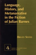 Language, History, And Metanarrative In the Fiction of Julian Barnes by Bruce Sesto